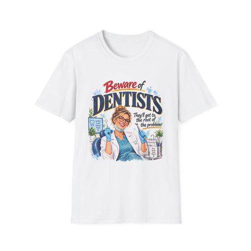 Beware of Dentists – They’ll Get to the Root of the Problem | Funny Dentist T-Shirt – Female
